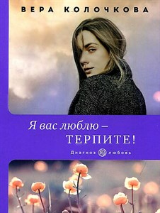 Я вас люблю - терпите!        В. Колочкова 978-5-04-157650-9