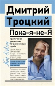 Пока-я-не-Я. Практическое руководство по трансформации судьбы. Д. Троцкий 978-5-17-133939-5