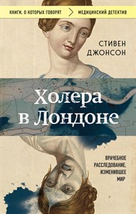 Холера в Лондоне. Врачебное расследование, изменившее мир. С. Джонсон 978-5-04-197199-1