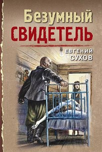 Безумный свидетель. Е.Сухов 978-5-04-190172-1