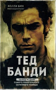 Тед Банди. Полная история самого обаятельного серийного убийцы. Х. Бин 978-5-04-199138-8