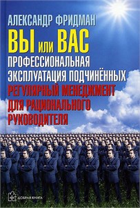 Вы или вас: профессиональная эксплуатация подчиненных. Регулярный менеджмент для рационального руководителя. Александр Фридман 978-5-98124-482-7