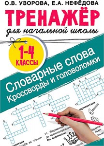 Тренажёр для начальной школы. Словарные слова. Кроссворды и головоломки. 1-4 классы. О.В. Узорова. Е.А.Нефёдова 978-5-17-150073-3