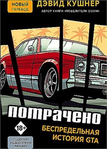 Потрачено. Беспредельная история GTA. Дэвид Кушнер 978-5-04-109036-4