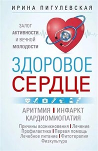 Здоровое сердце. Залог активности и вечной молодости. Аритмия. Инфаркт. Кардиомиопатия... И.С. Пигулевская 978-5-227-10279-9