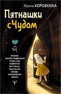 Пятнашки с Чудом. Мудрые сказки-подсказки о том, как выбраться из тупика, растопить обиды и исполнить мечты. Жанна Коробкина 978-5-17-168058-9