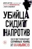 Убийца сидит напротив. Как в ФБР разоблачают серийных убийц и маньяков. Д. Дуглас. М. Олшейкер 978-5-04-113369-6 - фото 6863