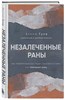 Незалеченные раны. Как травмированные люди становятся теми, кто причиняет боль. А.Гуха 978-5-04-179697-6 - фото 6972