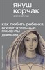 Януш Корчак - Как любить ребёнка. Воспитательные моменты. Дневник 978-5-17-158268-5 - фото 8210