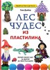 Лес чудес из пластилина : лепим сказку шаг за шагом из простых форм. Гили Дробер 978-5-04-187276-2 - фото 9470